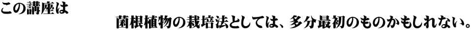 この講座は 　　　　　　　　菌根植物の栽培法としては、多分最初のものかもしれない。