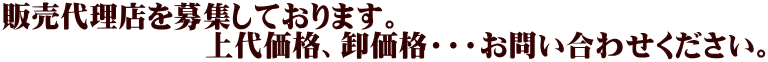 販売代理店を募集しております。 　　　　　　　上代価格、卸価格・・・お問い合わせください。