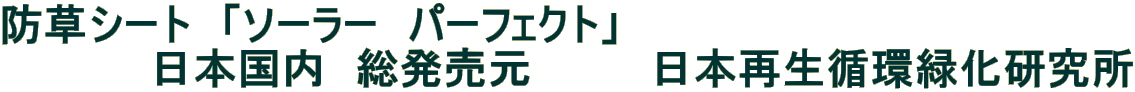 防草シート 「ソーラー パーフェクト」 日本国内 総発売元 日本再生循環緑化研究所