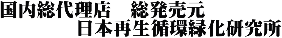 国内総代理店　総発売元 　　　　日本再生循環緑化研究所