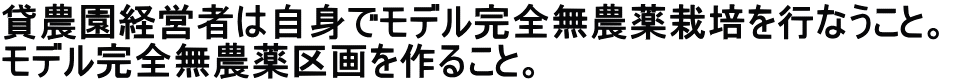 貸農園経営者は自身でモデル完全無農薬栽培を行なうこと。　 モデル完全無農薬区画を作ること。