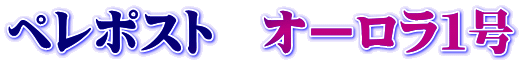 ペレポスト オーロラ1号