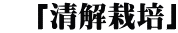 　「清解栽培」