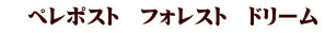 ペレポスト フォレスト ドリーム