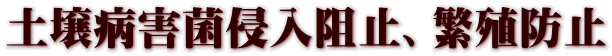 土壌病害菌侵入阻止、繁殖防止 