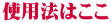 使用法はここ